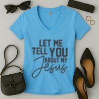 Let Me Tell You About My Jesus Women's V-Neck T-Shirt