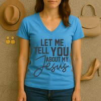 Let Me Tell You About My Jesus Women's V-Neck T-Shirt