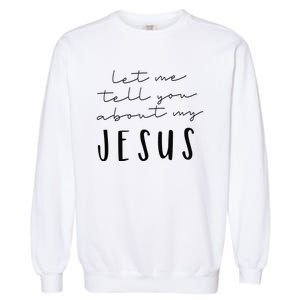 Let Me Tell You About MY JESUS Christian Inspiration Garment-Dyed Sweatshirt