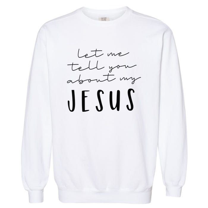 Let Me Tell You About MY JESUS Christian Inspiration Garment-Dyed Sweatshirt