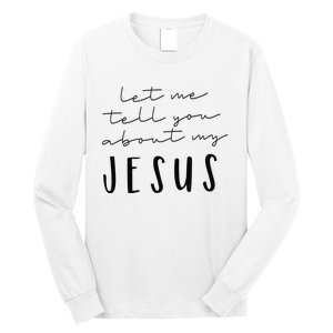 Let Me Tell You About MY JESUS Christian Inspiration Long Sleeve Shirt