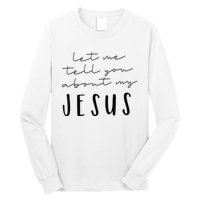 Let Me Tell You About MY JESUS Christian Inspiration Long Sleeve Shirt