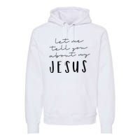 Let Me Tell You About MY JESUS Christian Inspiration Premium Hoodie