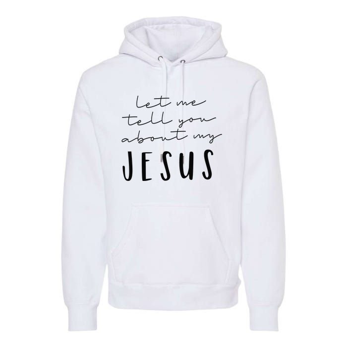 Let Me Tell You About MY JESUS Christian Inspiration Premium Hoodie