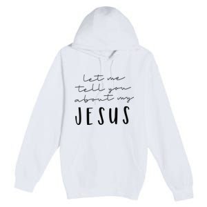 Let Me Tell You About MY JESUS Christian Inspiration Premium Pullover Hoodie