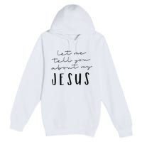 Let Me Tell You About MY JESUS Christian Inspiration Premium Pullover Hoodie