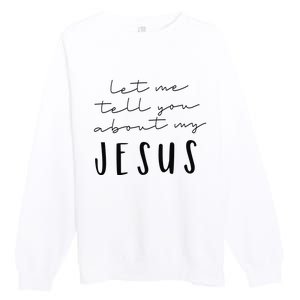 Let Me Tell You About MY JESUS Christian Inspiration Premium Crewneck Sweatshirt