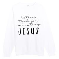 Let Me Tell You About MY JESUS Christian Inspiration Premium Crewneck Sweatshirt