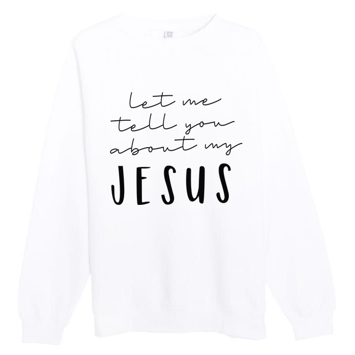 Let Me Tell You About MY JESUS Christian Inspiration Premium Crewneck Sweatshirt