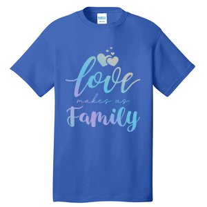 Love Makes Us Family Greatest Blessing Inspiration Gift Tall T-Shirt