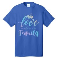 Love Makes Us Family Greatest Blessing Inspiration Gift Tall T-Shirt