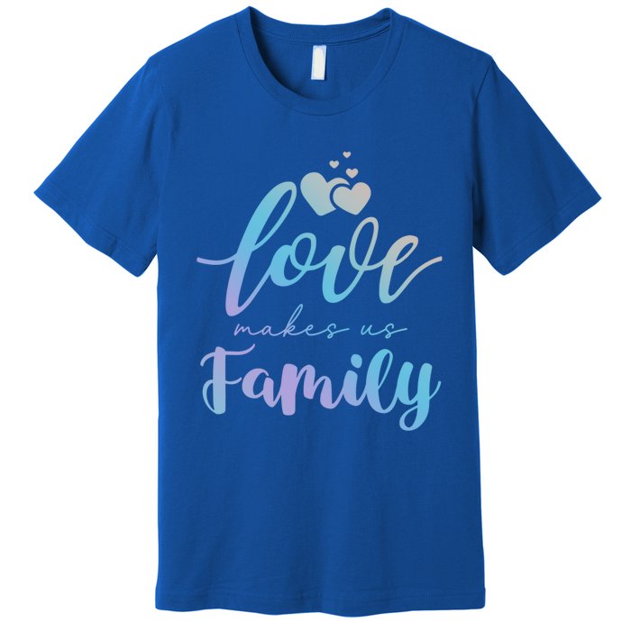 Love Makes Us Family Greatest Blessing Inspiration Gift Premium T-Shirt