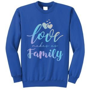 Love Makes Us Family Greatest Blessing Inspiration Gift Tall Sweatshirt