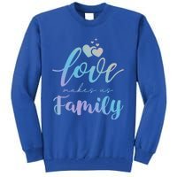 Love Makes Us Family Greatest Blessing Inspiration Gift Tall Sweatshirt