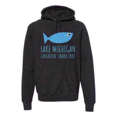 Lake Michigan Unsalted Shark Free Great Lakes Fishing Lover Premium Hoodie