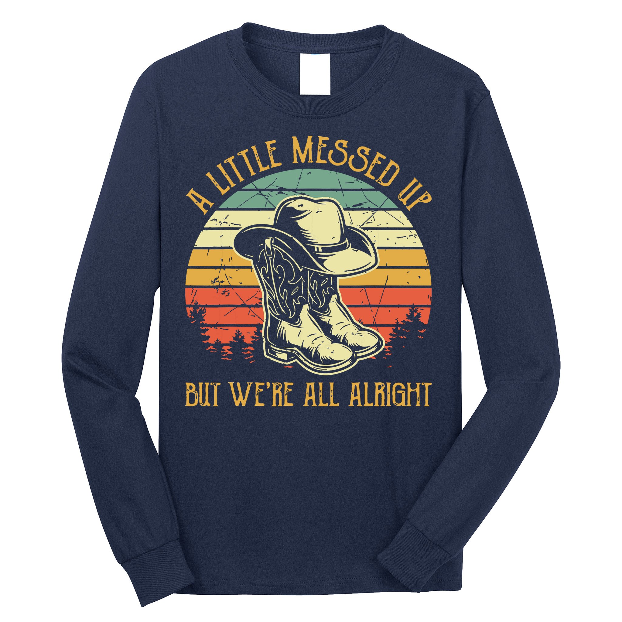 Little Messed Up But Were All Alright Country Music Long Sleeve Shirt