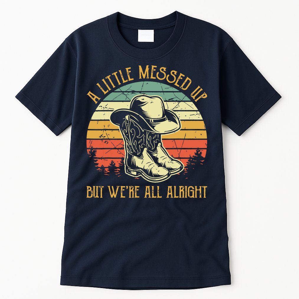 Little Messed Up But Were All Alright Country Music Tall T-Shirt