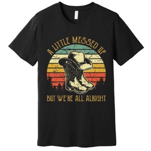 Little Messed Up But Were All Alright Country Music Premium T-Shirt