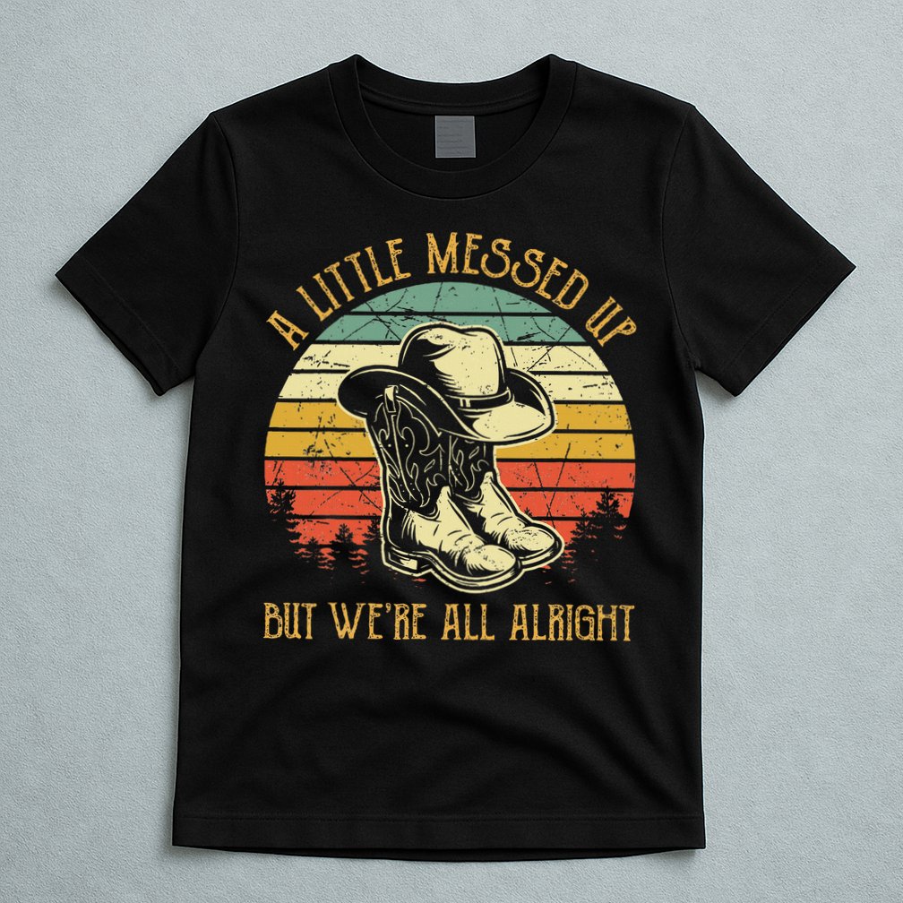 Little Messed Up But WeRe All Alright Country Music T-Shirt