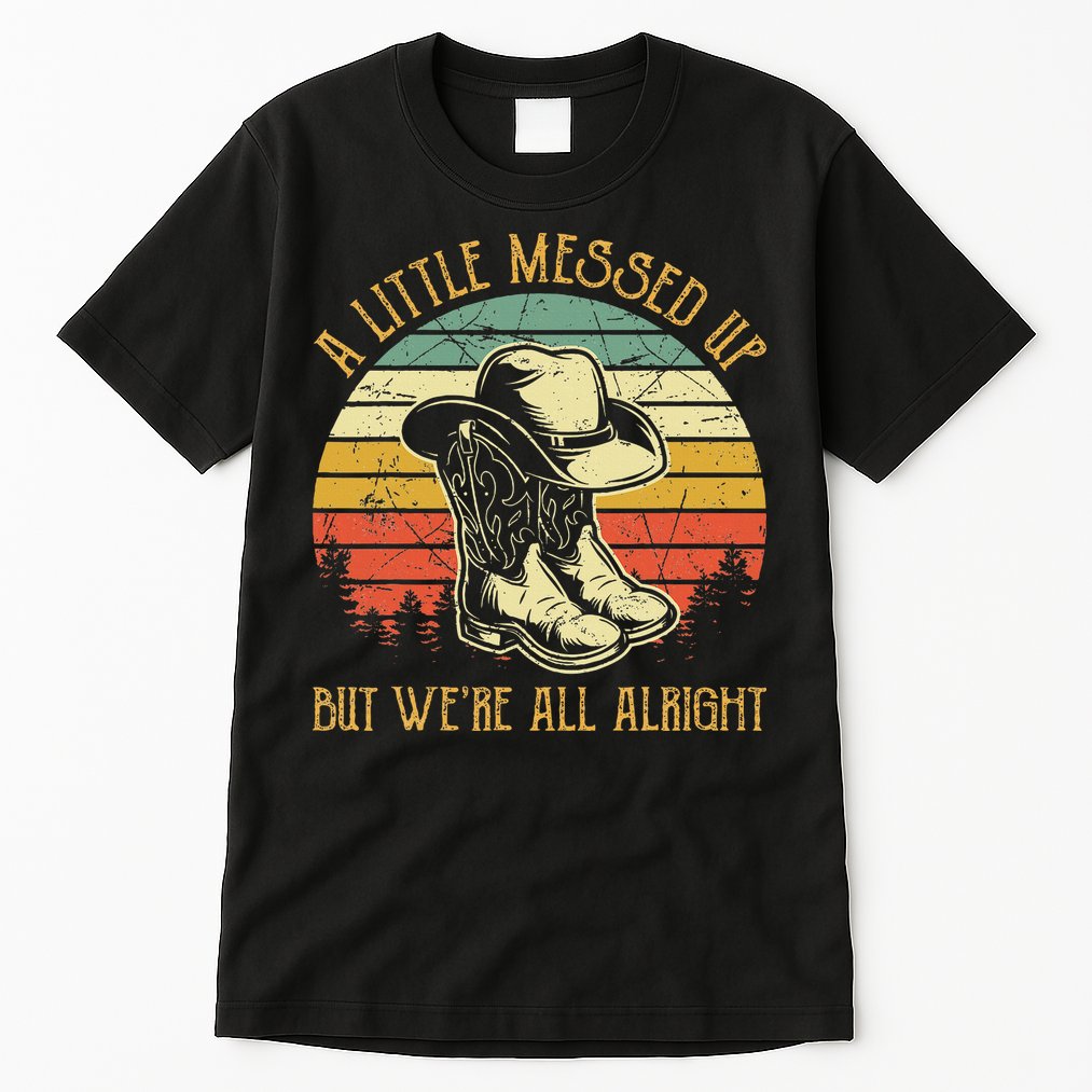 Little Messed Up But WeRe All Alright Country Music Tall T-Shirt