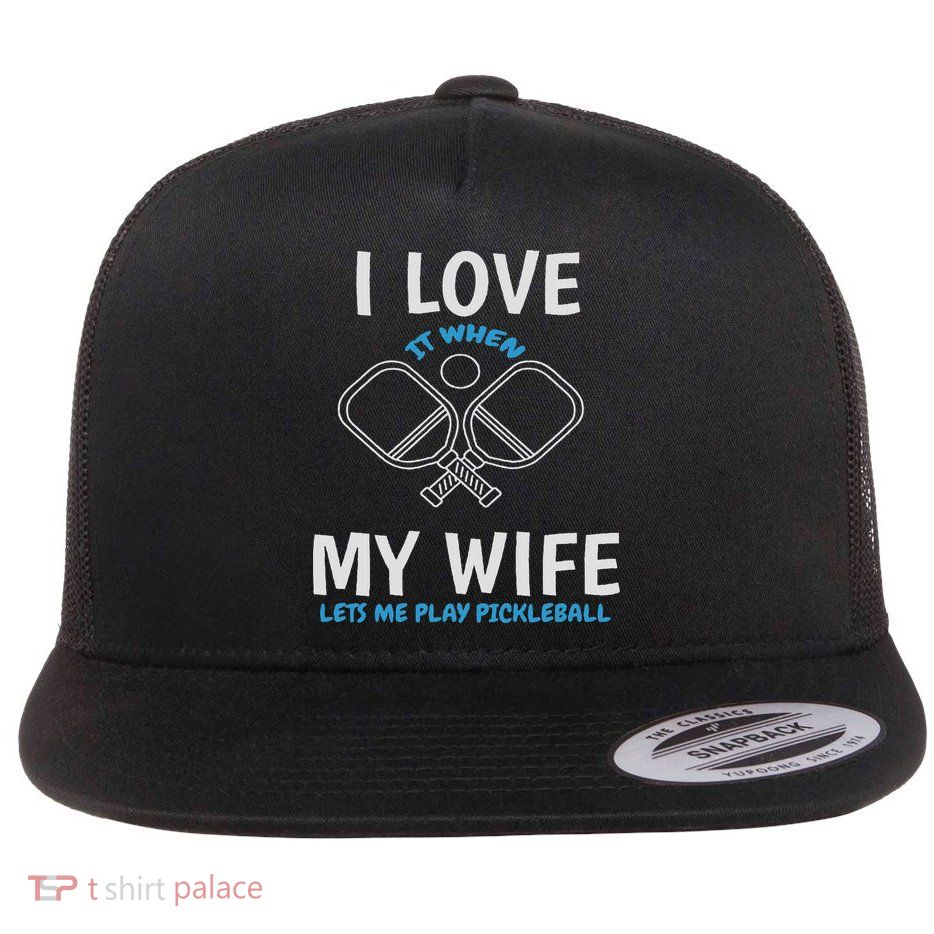 Love My Wife When She Let Me Play Pickleball Flatbill Hat