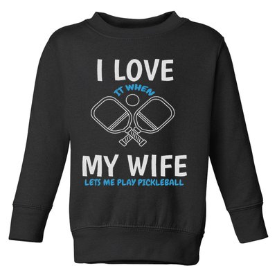 Love My Wife When She Let Me Play Pickleball Toddler Sweatshirt