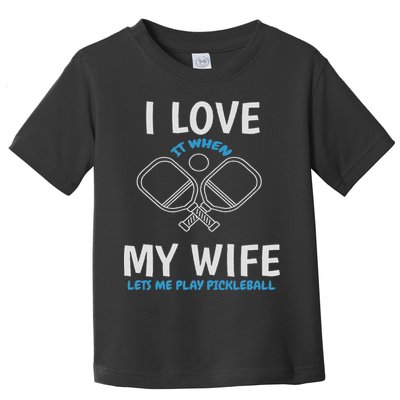 Love My Wife When She Let Me Play Pickleball Toddler T-Shirt
