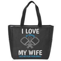 Love My Wife When She Let Me Play Pickleball Zip Tote Bag
