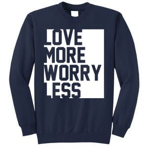 Love More Worry Less Quote Tall Sweatshirt