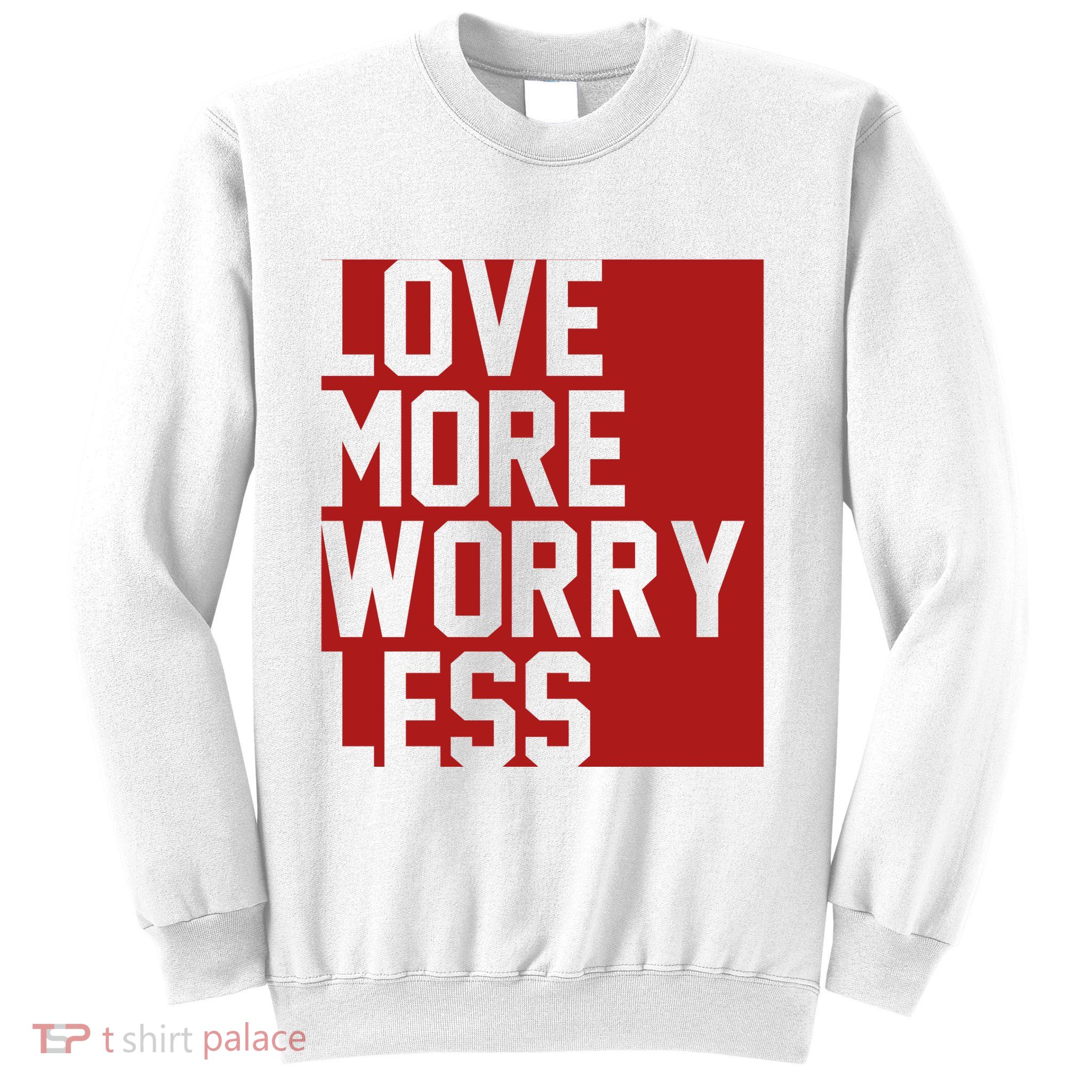 Love More Worry Less Quote Sweatshirt