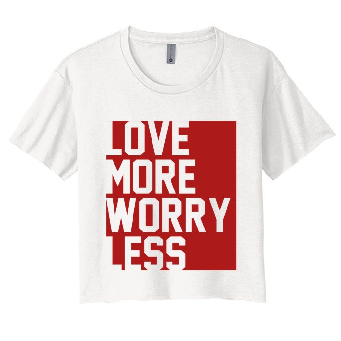 Love More Worry Less Quote Women's Crop Top Tee