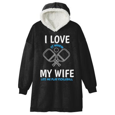 Love My Wife When She Let Me Play Pickleball Hooded Wearable Blanket