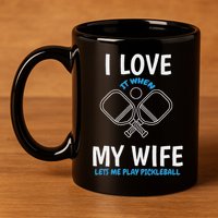 Love My Wife When She Let Me Play Pickleball 11oz C Handle Ceramic Mug