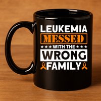 Leukemia Messed With The Wrong Family Leukemia Awareness 11oz C Handle Ceramic Mug