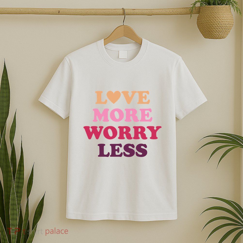 Love More Worry Less Inspiring Quote T-Shirt