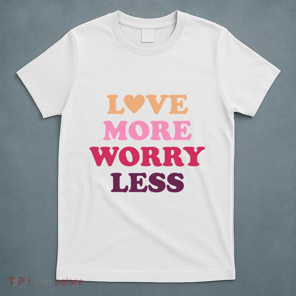 Love More Worry Less Inspiring Quote T-Shirt