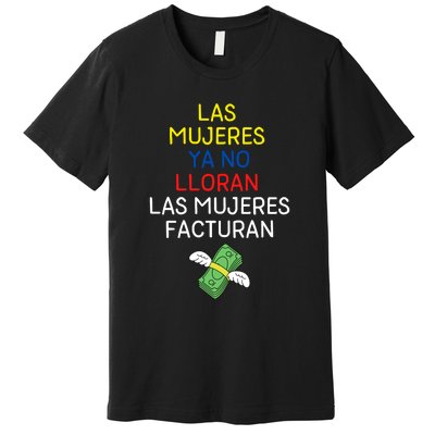 Las Mujeres Ya No Lloran Las Mujeres Facturan Premium T-Shirt