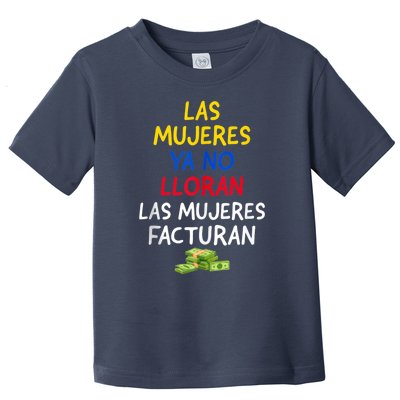 Las Mujeres Ya No Lloran Las Mujeres Facturan. Toddler T-Shirt