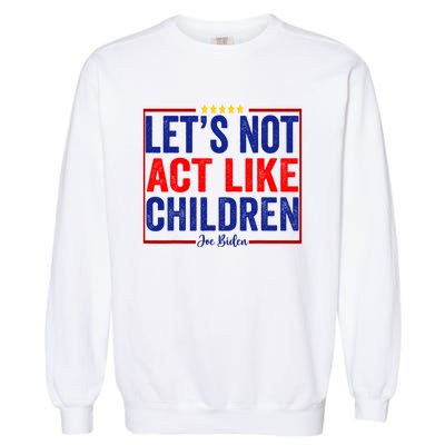 LetS Not Act Like Children Funny Trump Biden Debate Garment-Dyed Sweatshirt