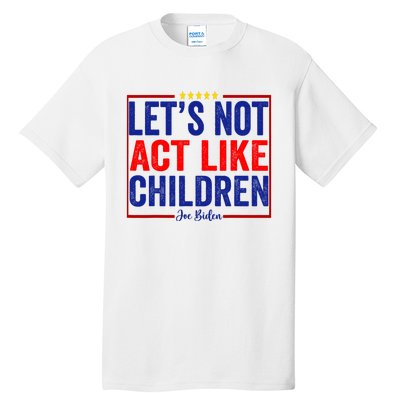 LetS Not Act Like Children Funny Trump Biden Debate Tall T-Shirt