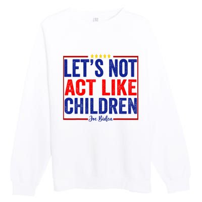 LetS Not Act Like Children Funny Trump Biden Debate Premium Crewneck Sweatshirt