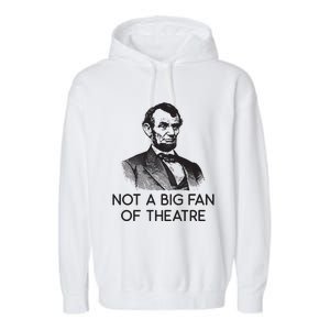 Lincoln Not A Big Fan Of Theatre History Gift Garment-Dyed Fleece Hoodie