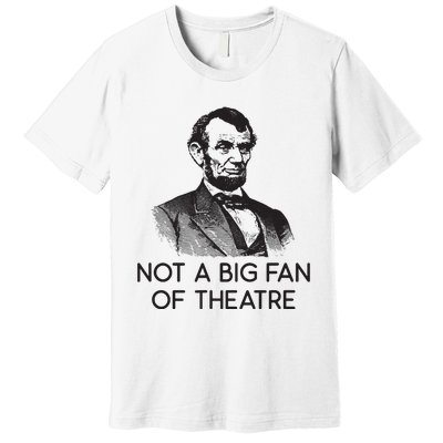 Lincoln Not A Big Fan Of Theatre History Gift Premium T-Shirt