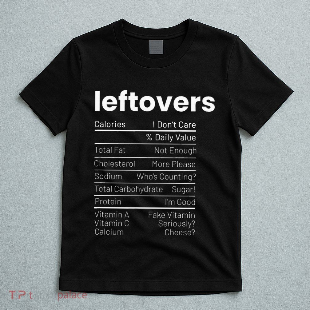 Leftovers Nutrition Facts Thanksgiving Leftover Recipes T-Shirt