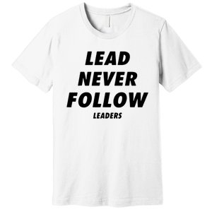 Lead Never Follow Premium T-Shirt