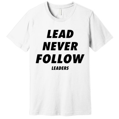 Lead Never Follow Premium T-Shirt