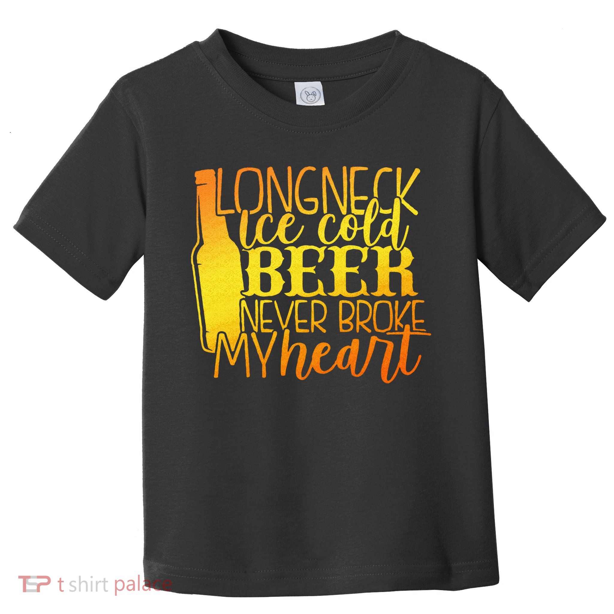 Long Neck Ice Cold Beer Never Broke My Heart Apparel Toddler T-Shirt