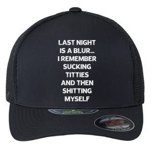 Last Night Is A Blur I Remember Sucking Titties And Then Shitting Myself Flexfit Unipanel Trucker Cap