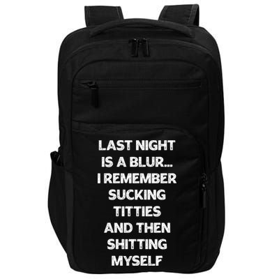 Last Night Is A Blur I Remember Sucking Titties And Then Shitting Myself Impact Tech Backpack