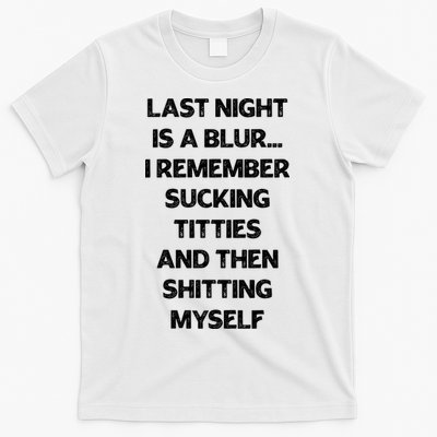 Last Night Is A Blur I Remember Sucking Titties And Then Shitting Myself T-Shirt